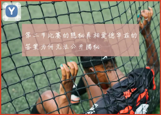 第二节比赛的隐秘真相爱德华兹的答案为何无法公开揭秘