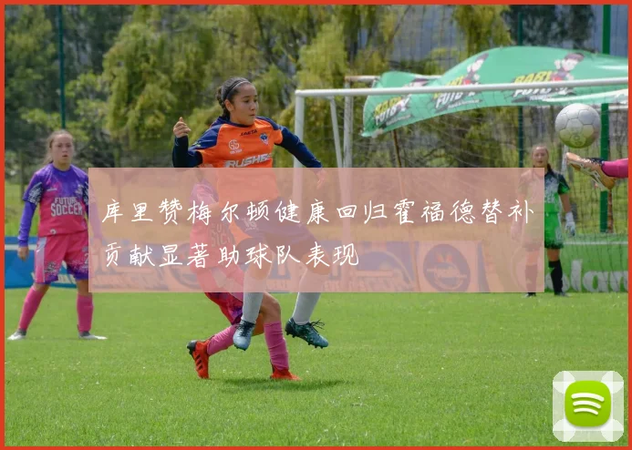 库里赞梅尔顿健康回归霍福德替补贡献显著助球队表现
