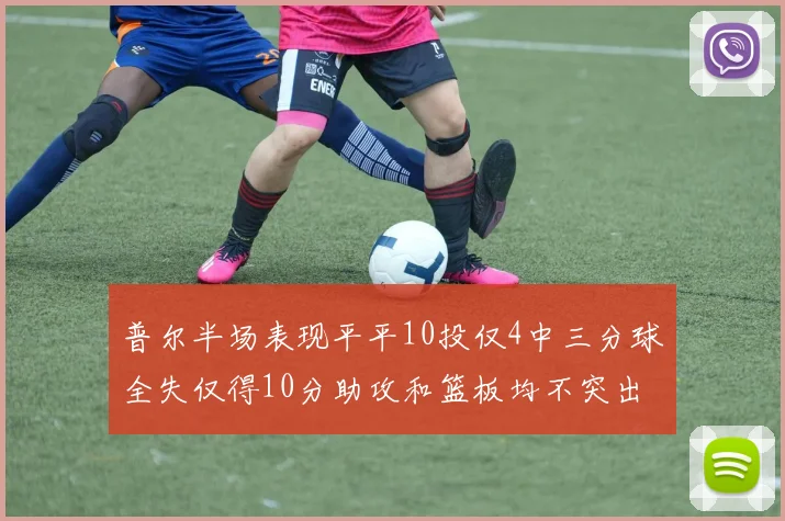 普尔半场表现平平10投仅4中三分球全失仅得10分助攻和篮板均不突出