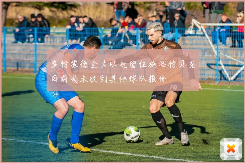 多特蒙德全力以赴留住施洛特贝克目前尚未收到其他球队报价