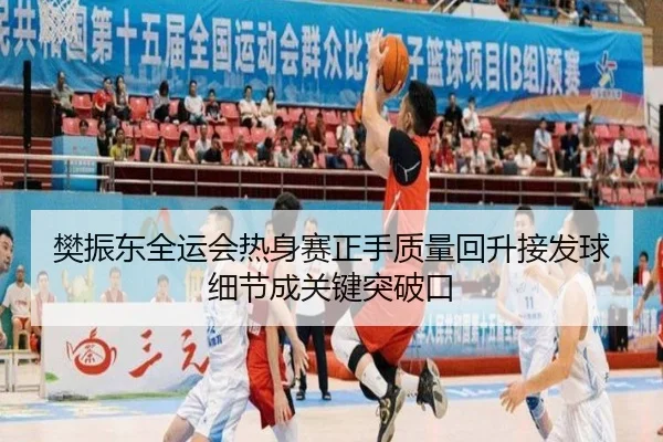 樊振东全运会热身赛正手质量回升接发球细节成关键突破口